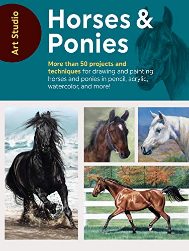 Art Studio: Horses & Ponies: More Than 50 Projects And Techniques For Drawing And Painting Horses And Ponies In Pencil, Acrylic, Watercolor, And More!