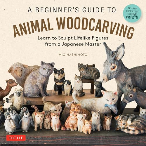 A Beginner'S Guide To Animal Woodcarving: Learn To Sculpt Lifelike Figures From A Japanese Master (Detailed Instructions For 5 Projects!)