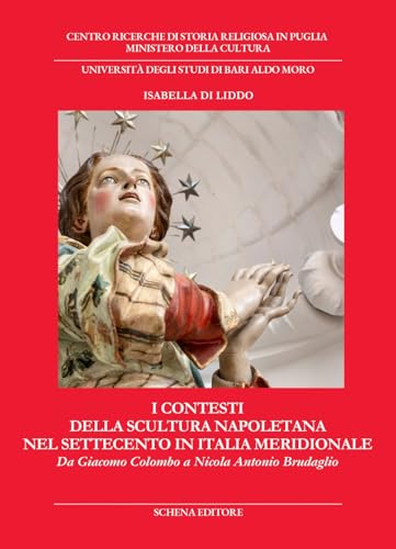 I Contesti Della Scultura Napoletana Nel Settecento In Italia Meridionale. Da Giacomo Colombo A Nicola Antonio Brudaglio