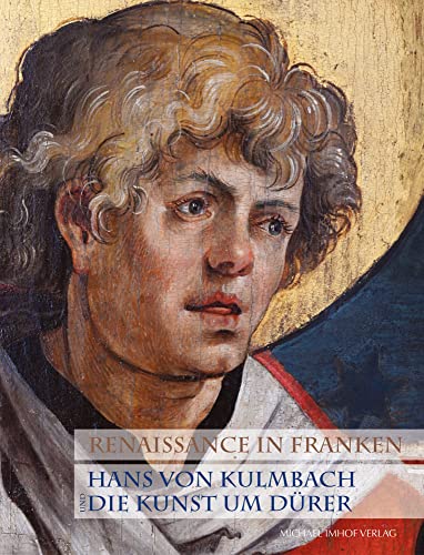 Renaissance In Franken: Hans Von Kulmbach Und Die Kunst Um Dürer