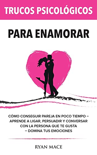 Trucos Psicológicos - Para Enamorar: Cómo Conseguir Pareja En Poco Tiempo - Aprende A Ligar, Persuadir Y Conversar Con La Persona Que Te Gusta - Domin