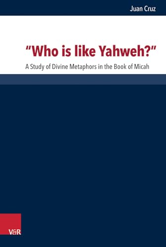 Who Is Like Yahweh?: A Study Of Divine Metaphors In The Book Of Micah