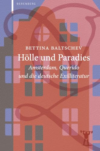 Hölle Und Paradies: Amsterdam, Querido Und Die Deutsche Exilliteratur