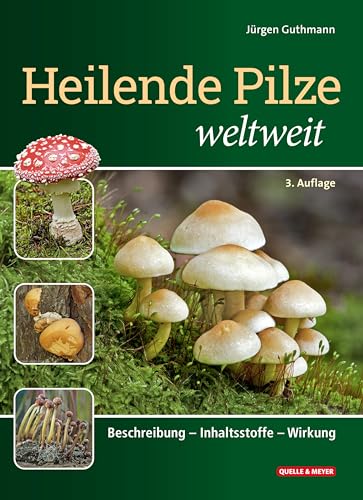 Heilende Pilze Weltweit: Beschreibung - Inhaltsstoffe - Wirkung