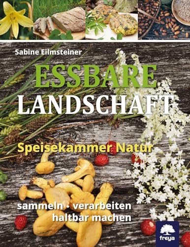 Essbare Landschaft: Speisekammer Natur - Sammeln, Verarbeiten, Haltbar Machen