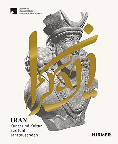Iran: Kunst Und Kultur Aus Fünf Jahrtausenden