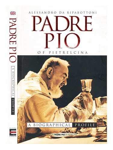 Padre Pio Of Pietrelcina. A Biographical Profile