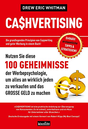 Cashvertising: 100 Geheimnisse Der Werbepsychologie, Um Alles An Wirklich Jeden Zu Verkaufen Und Das Grosse Geld Zu Machen