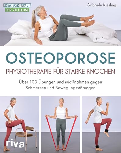 Osteoporose - Physiotherapie Für Starke Knochen: Über 100 Übungen Und Maßnahmen Gegen Schmerzen Und Bewegungsstörungen