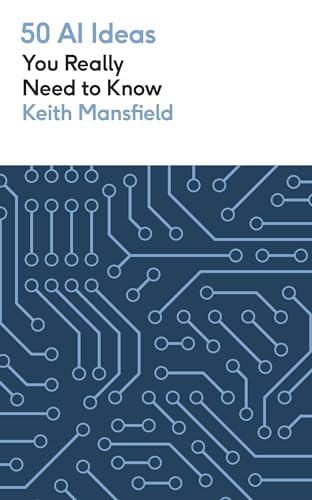 50 Ai Ideas You Really Need To Know: A Complete Introduction To The Key Concepts And Innovation Of Artificial Intelligence