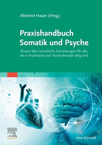 Praxishandbuch Somatik Und Psyche: Wissen Über Somatische Erkrankungen Für Alle, Die In Psychiatrie Und Psychotherapie Tätig Sind