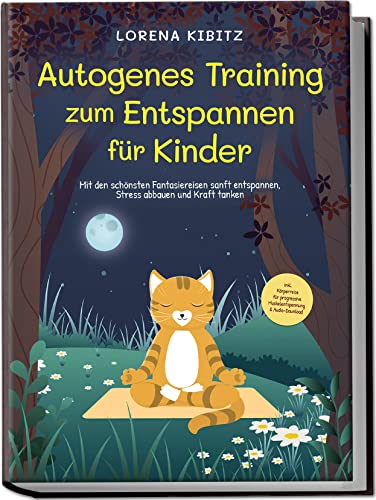 Autogenes Training Zum Entspannen Für Kinder: Mit Den Schönsten Fantasiereisen Sanft Entspannen, Stress Abbauen Und Kraft Tanken | Inkl. Körperreise F