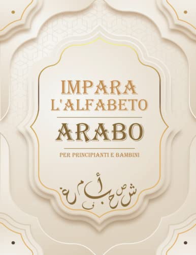 Impara L'Alfabeto Arabo: Quaderno Per Tracciare Alfabeto Arabo Imparare A Scrivere L'Alfabeto Arabo Per Bambini Di Tutte Le Età Libro Del Pratica Di .