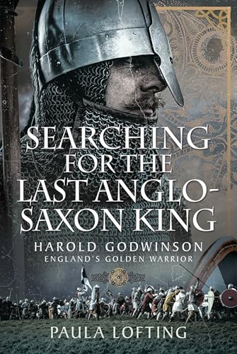 Searching For The Last Anglo-Saxon King: Harold Godwinson, England'S Golden Warrior