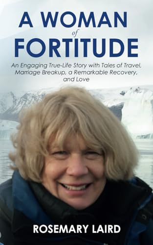 A Woman Of Fortitude: An Engaging True-Life Story With Tales Of Travel, Marriage Breakup, A Remarkable Recovery, And Love