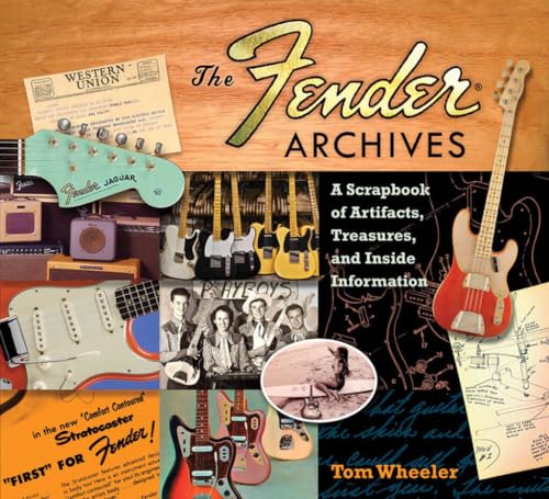 The Fender Archives: A Scrapbook Of Artifacts, Treasures, And Inside Information: The Fender Archives - The Ultimate Scrapbook