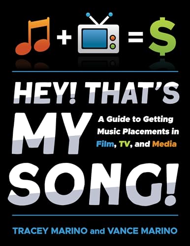 Hey! That’S My Song!: A Guide To Getting Music Placements In Film, Tv, And Media