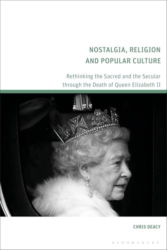 Nostalgia, Religion And Popular Culture: Rethinking The Sacred And The Secular Through The Death Of Queen Elizabeth Ii