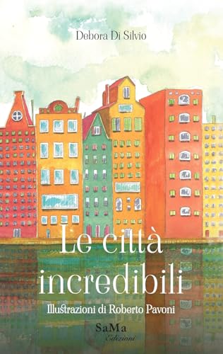 Le Città Incredibili. Ediz. Illustrata
