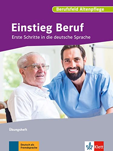 Einstieg Beruf, Berufsfeld Altenpflege: Erste Schritte In Die Deutsche Sprache. Übungsheft