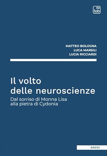 Il Volto Delle Neuroscienze. Dal Sorriso Di Monna Lisa Alla Pietra Di Cydonia