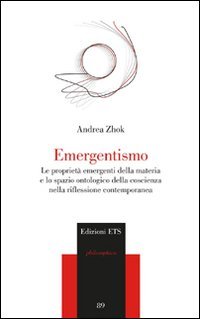 Emergentismo. Le Proprietà Emergenti Della Materia E Lo Spazio Ontologico Della Coscienza Nella Riflessione Contemporanea