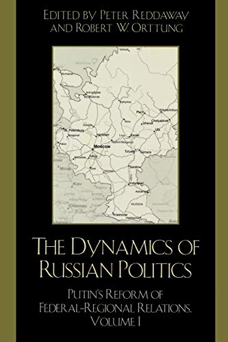 The Dynamics Of Russian Politics: Putin'S Reform Of Federal-Regional Relations, Volume 1: Putin'S Reform Of Federal-Regional Reforms