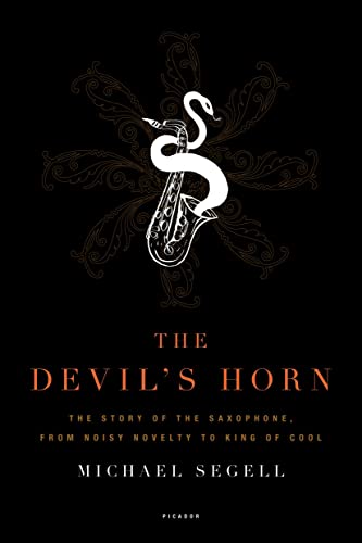 The Devil'S Horn: The Story Of The Saxophone, From Noisy Novelty To King Of Cool