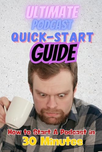 The Ultimate Podcast Quick-Start Guide: How To Start A Podcast In 30 Minutes