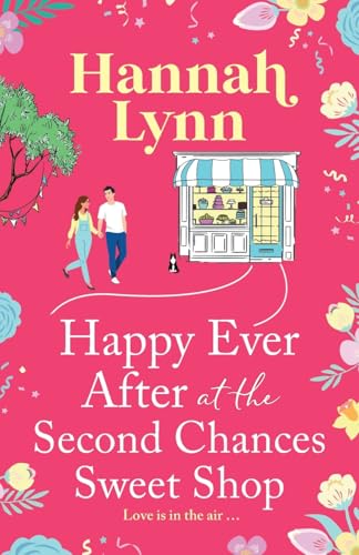 Happy Ever After At The Second Chances Sweet Shop: The Next Instalment In A Candy-Sweet Romance Series From Hannah Lynn