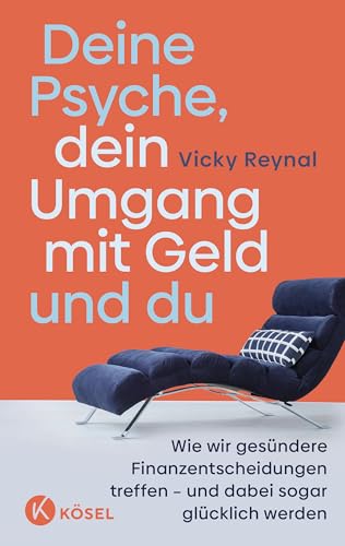 Deine Psyche, Dein Umgang Mit Geld Und Du: Wie Wir Gesündere Finanzentscheidungen Treffen - Und Dabei Sogar Glücklich Werden