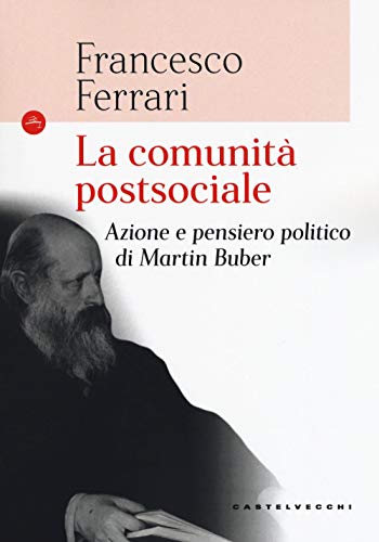 La Comunita' Postsociale: Azione E Pensiero Politico Di Martin Buber