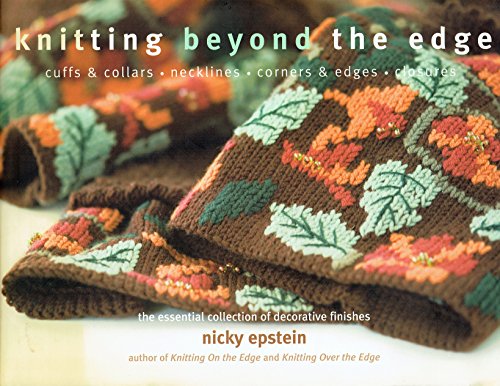 Knitting Beyond The Edge: Cuffs And Collars*Necklines*Hems*Closures - The Essential Collection Of Decorative Finishes