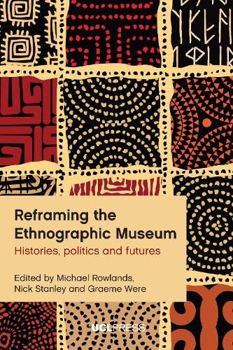 Reframing The Ethnographic Museum: Histories, Politics And Futures