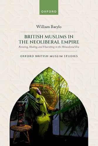 British Muslims In The Neoliberal Empire: Resisting, Healing, And Flourishing In The Metacolonial Era