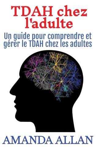 Tdah Chez L'Adulte: Un Guide Pour Comprendre Et Gérer Le Tdah Chez Les Adultes