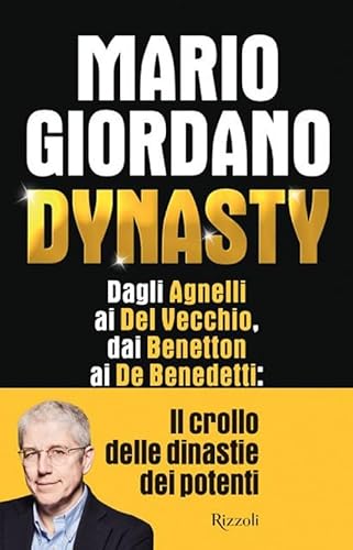 Dynasty. Dagli Agnelli Ai Del Vecchio, Dai Benetton Ai De Benedetti: Il Crollo Dei Dinastie Dei Potenti