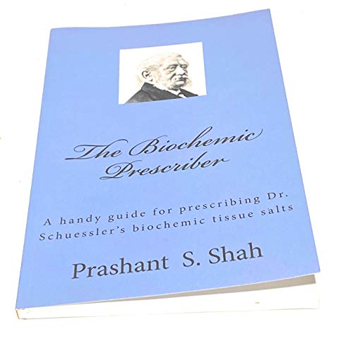 The Biochemic Prescriber: A Handy Guide For Prescribing Dr. Schuessler'S Biochemic Tissue Salts To Family And Friends