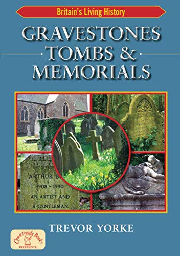 Gravestones, Tombs & Memorials: The Secret History Of Cemeteries & The Graves We Find Within Them: Symbols, Styles & Epitaphs