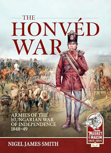 The Honvéd War: Armies Of The Hungarian War Of Independence 1848-49: 47