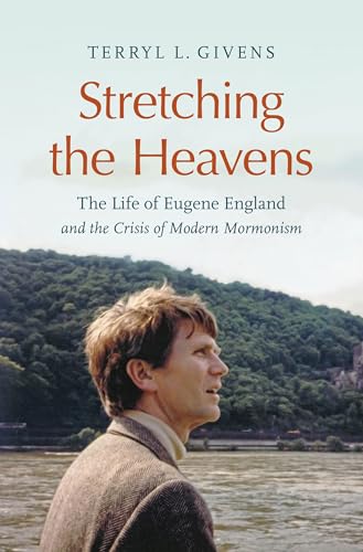 Stretching The Heavens: The Life Of Eugene England And The Crisis Of Modern Mormonism
