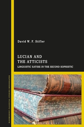 Lucian And The Atticists: Linguistic Satire In The Second Sophistic