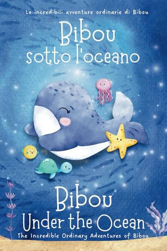 Bibou Sotto L'Oceano - Bibou Under The Ocean: Libro Educativo Bilingue Italiano-Inglese Per Bambini - English-Italian Bilingual Story For Toddlers