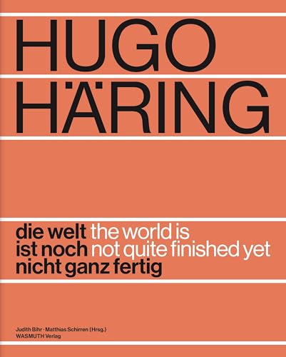 Hugo Häring. Die Welt Ist Noch Nicht Ganz Fertig