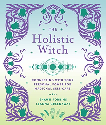 Holistic Witch, The: Connecting With Your Personal Power For Magickal Self-Care: 0