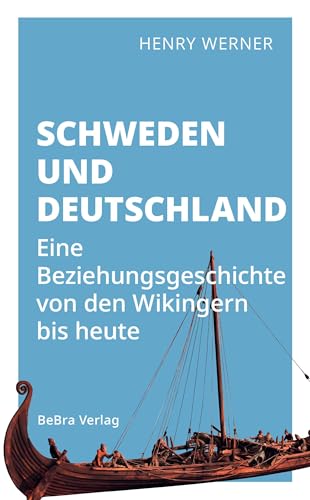 Schweden Und Deutschland: Eine Beziehungsgeschichte Von Den Wikingern Bis Heute