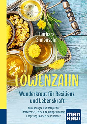 Löwenzahn - Wunderkraut Für Resilienz Und Lebenskraft. Kompakt-Ratgeber: Anwendungen Und Rezepte Für Stoffwechsel, Zellschutz, Hautgesundheit, Entgift
