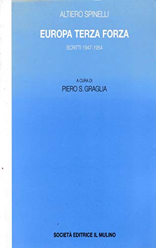Europa Terza Forza. Politica Estera E Difesa Comune Negli Anni Della Guerra Fredda. Scritti 1947-1954