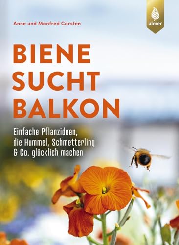 Biene Sucht Balkon: Einfache Pflanzideen, Die Hummel, Schmetterling & Co. Glücklich Machen. Mit Stinknormalen Balkonpflanzen Insekten Helfen