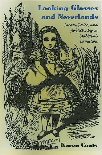 Looking Glasses And Neverlands: Lacan, Desire, And Subjectivity In Children'S Literature: Lacan, Desire, And Subjectivity In Children'S Literatue